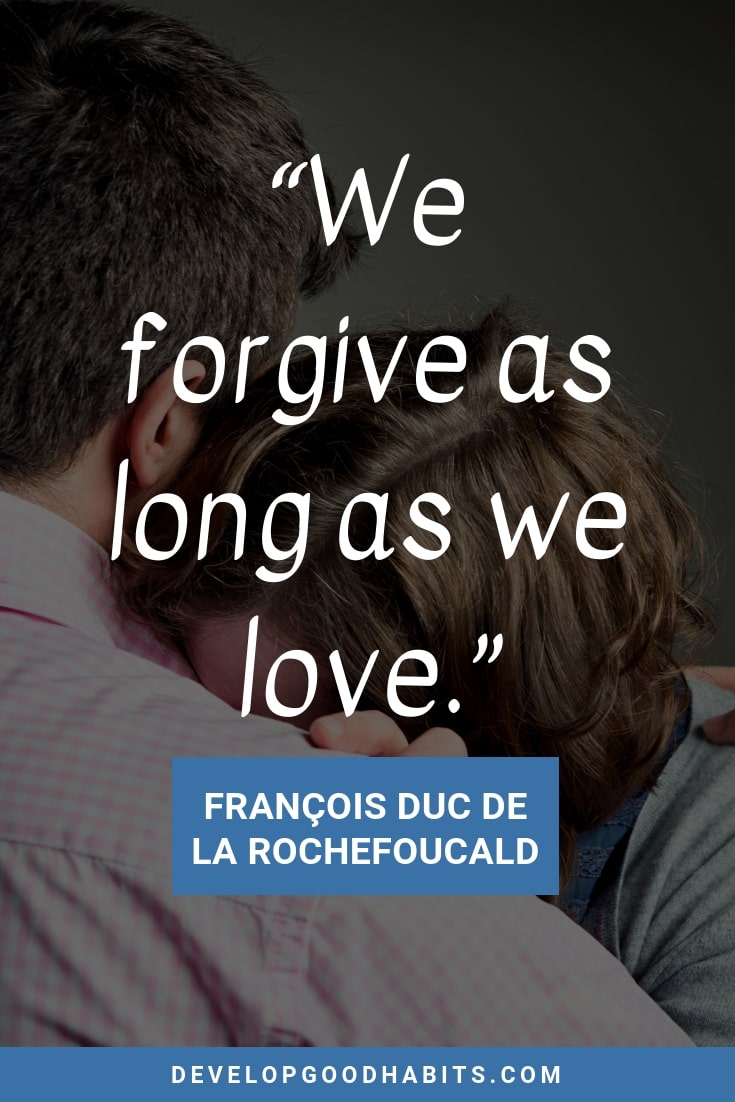 Quotes About Forgiving Someone You Love - “We forgive as long as we love.” – François Duc De La Rochefoucald | 