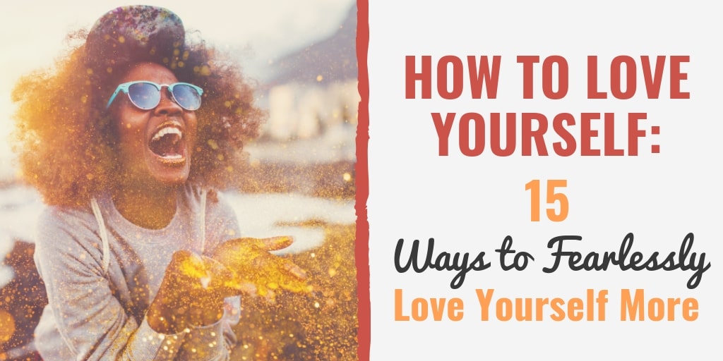 Here are 15 ways to learn how to love yourself and start your journey to self-love.