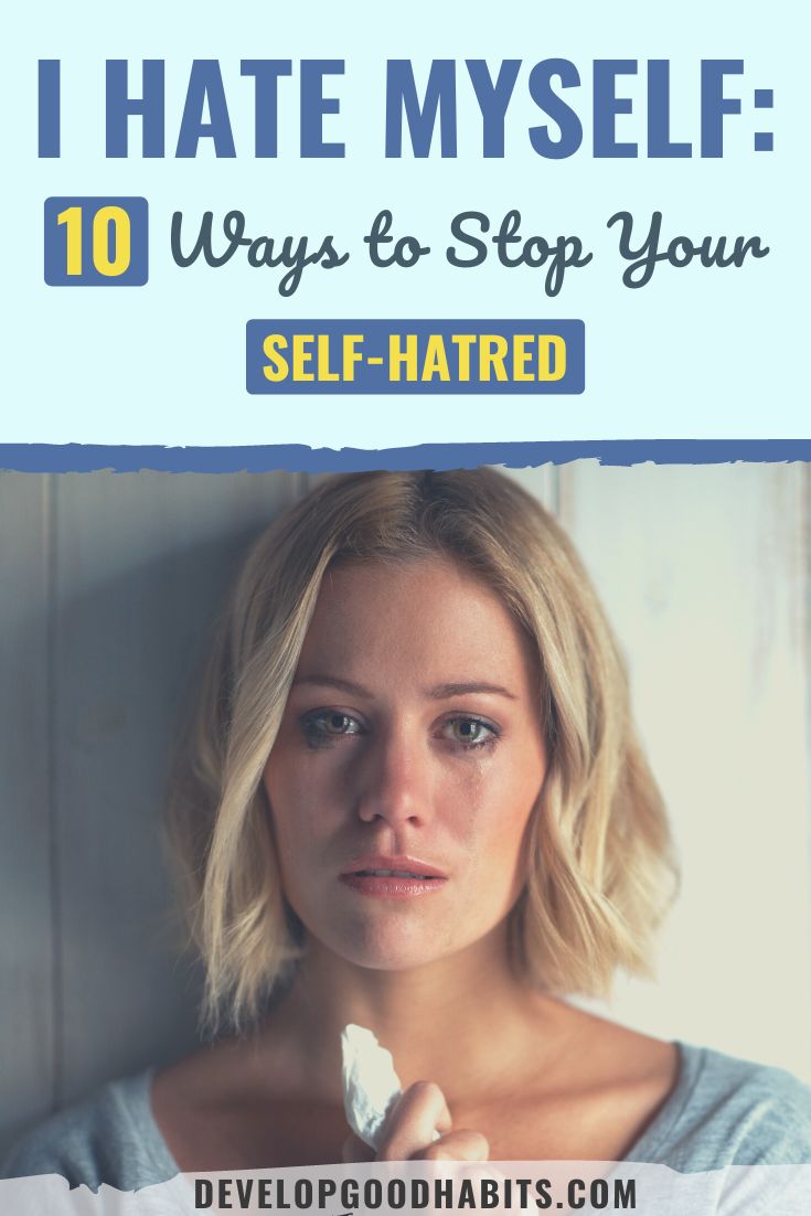 I Hate Myself: 10 Ways to Stop Your Self-Hatred