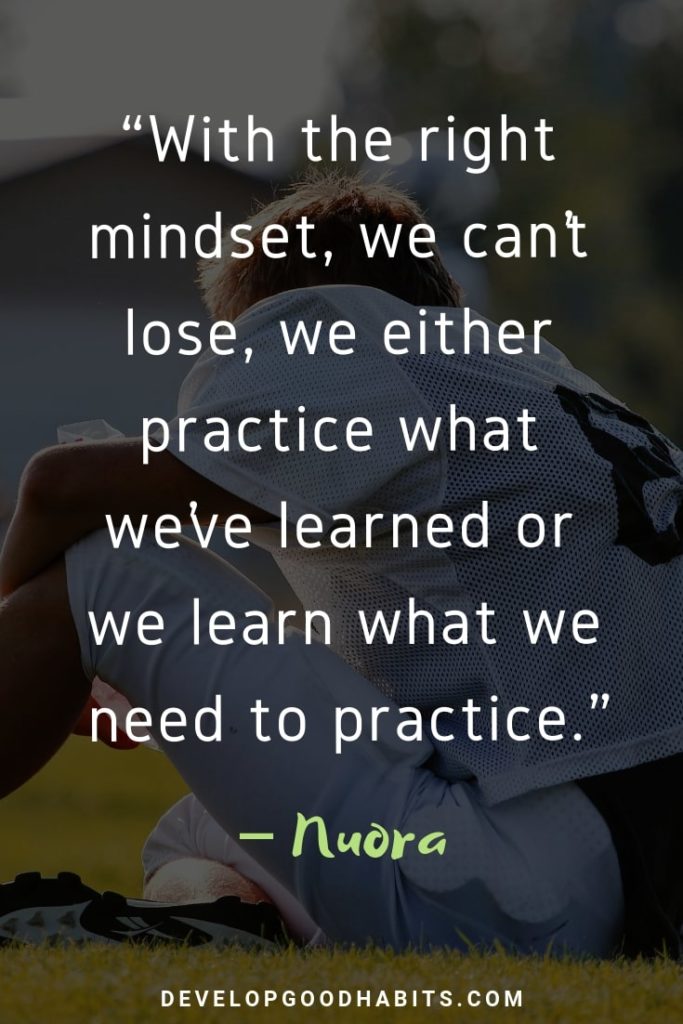 “With the right mindset, we can’t lose. We either practice what we’ve learned, or we learn what we need to practice.” – Nuora | growth mindset | fixed mindset
