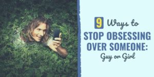 9 Ways to Stop Obsessing Over Someone and Move On how to stop obsessing over someone | how to stop obsessing over someone you just met | how to stop obsession over a girl | how to stop being obsessed with a girl