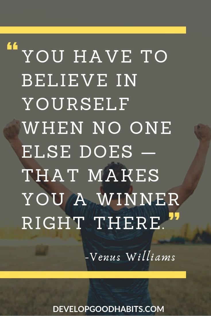 Inspirational Quotes for Losing Weight - “You have to believe in yourself when no one else does - that makes you a winner right there.” – Venus Williams | weight loss quotes | motivational quotes | inspirational quotes for losing weight #weightloss #inspirationalquotes #qotd