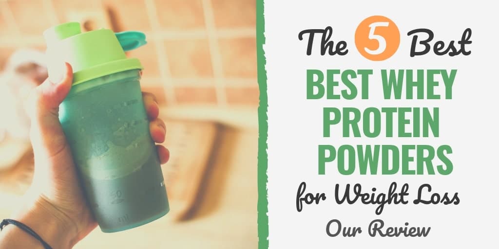 The 5 Best Whey Protein Powders For Weight Loss