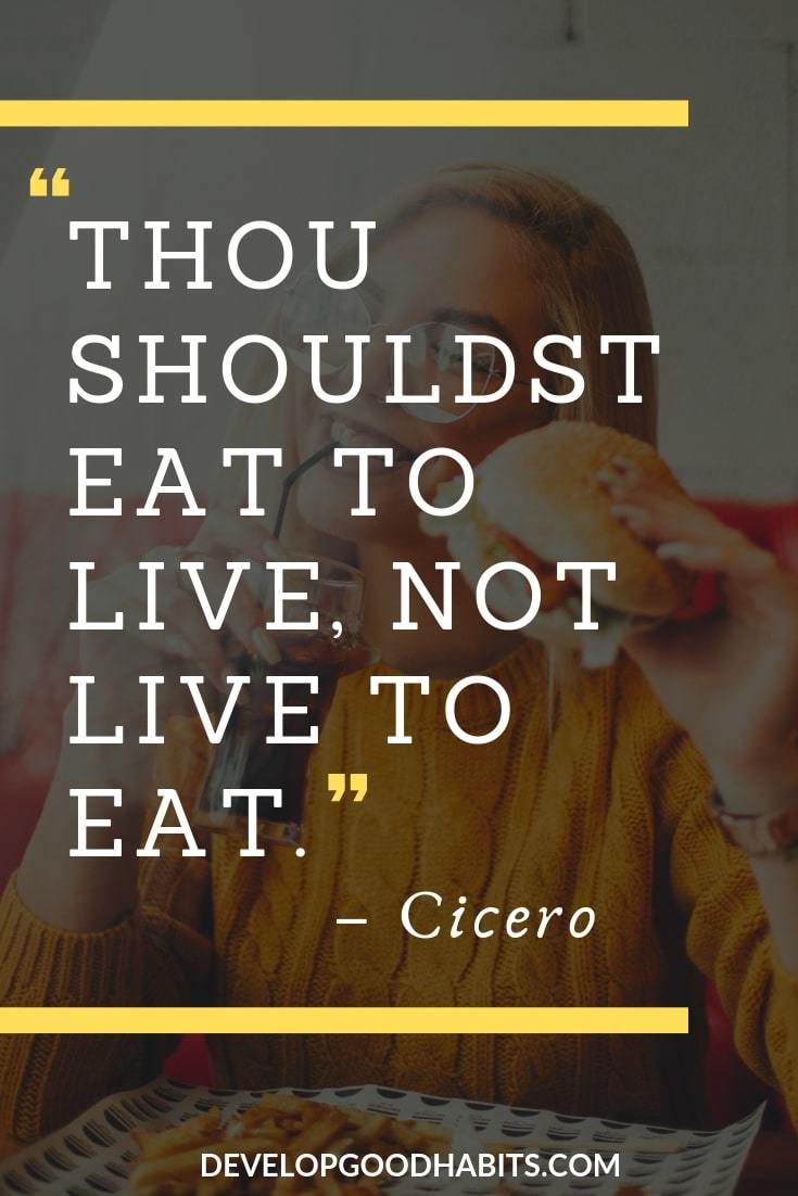 Diet Motivation Quotes – “Thou shouldst eat to live, not live to eat.” – Cicero 