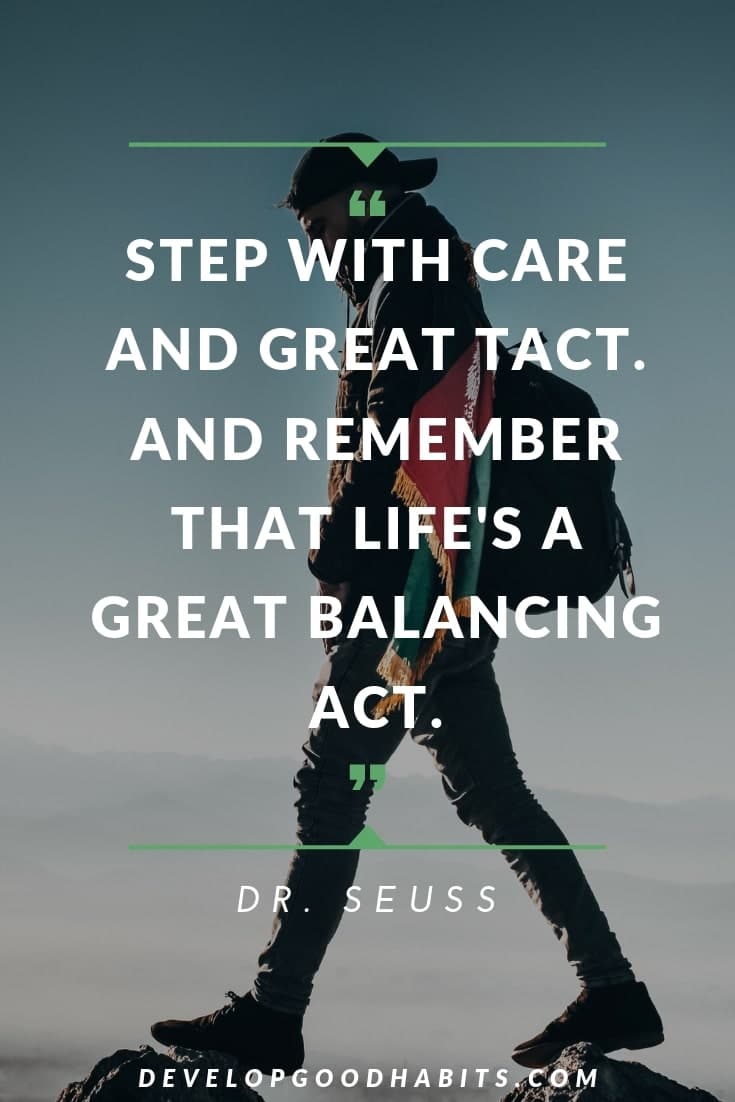 Dr. Seuss Quotes About Life - “Step with care and great tact. And remember that life's a great balancing act.” – Dr. Seuss | dr seuss quotes love | dr seuss quotes about reading | dr seuss quotes be who you are #life #drseuss #qotd