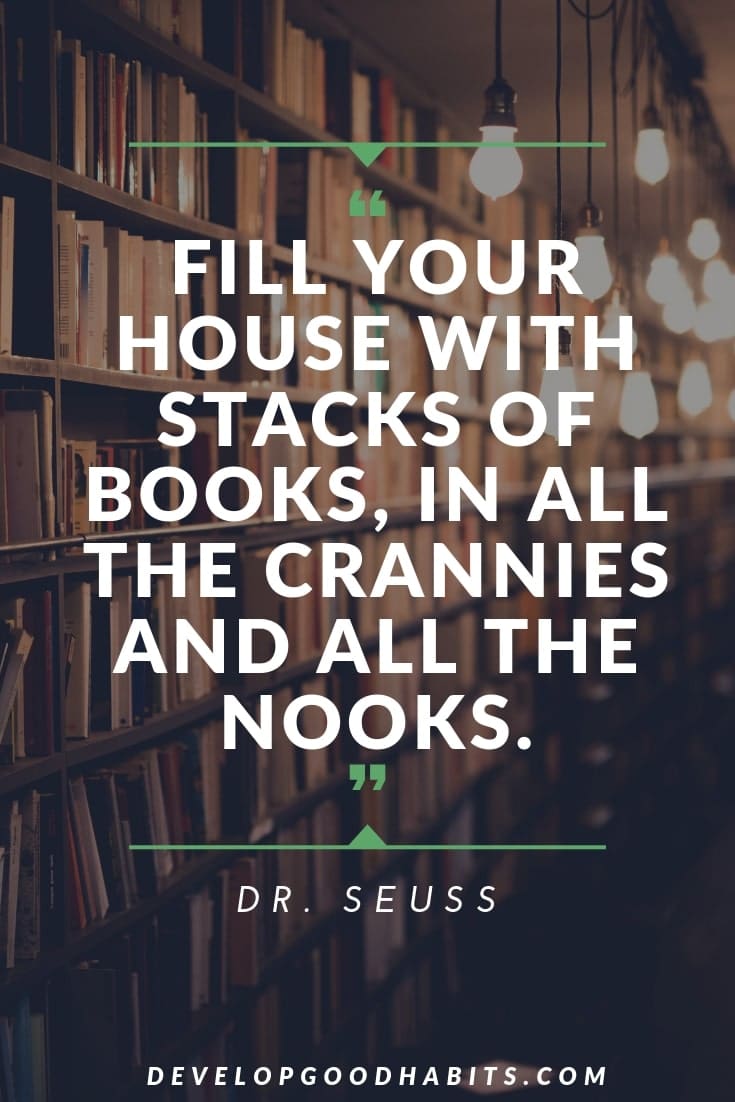 Dr. Seuss Quotes About Reading and Learning - “Fill your house with stacks of books, in all the crannies and all the nooks.” – Dr. Seuss | quotes about adventure | dr seuss quotes about reading | dr seuss learning quotes #learning #love #life