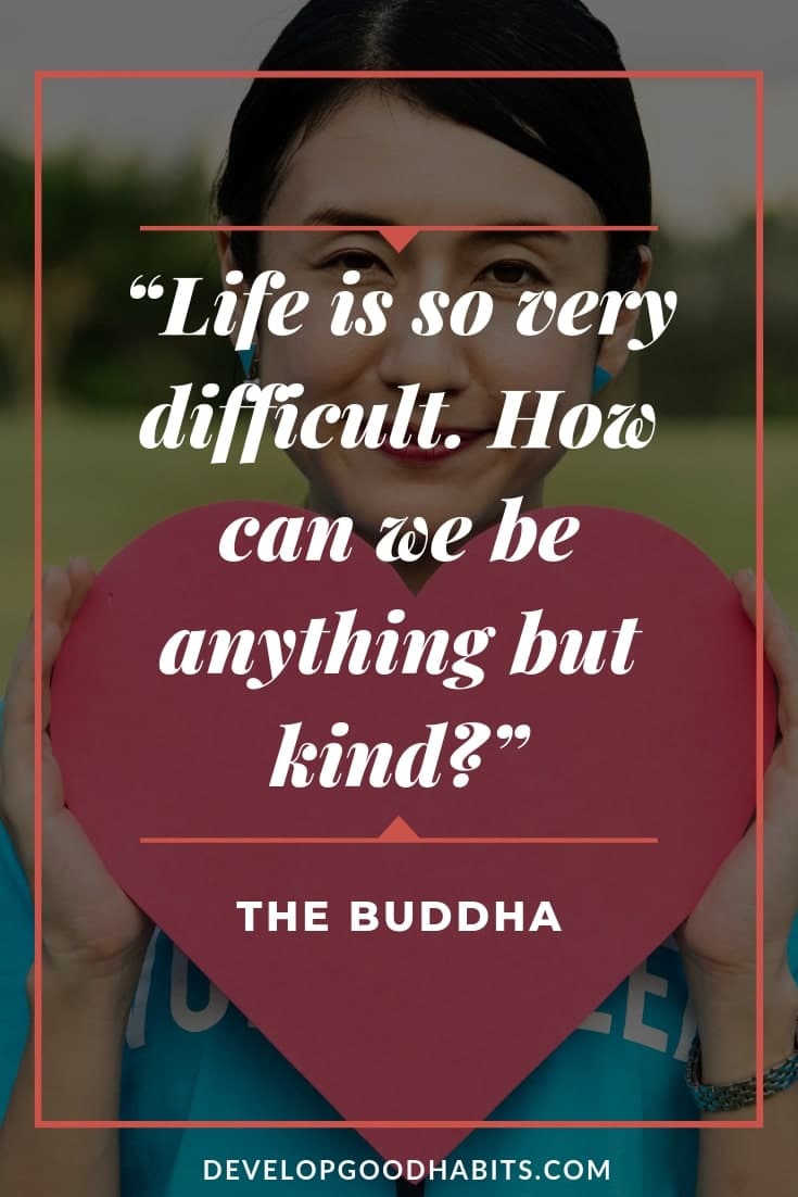 Buddha Quotes on Life - “Life is so very difficult. How can we be anything but kind?” – The Buddha | buddhist quotes on love | buddha quotes on happiness | buddha quotes on grief #buddha #qotd #quotes