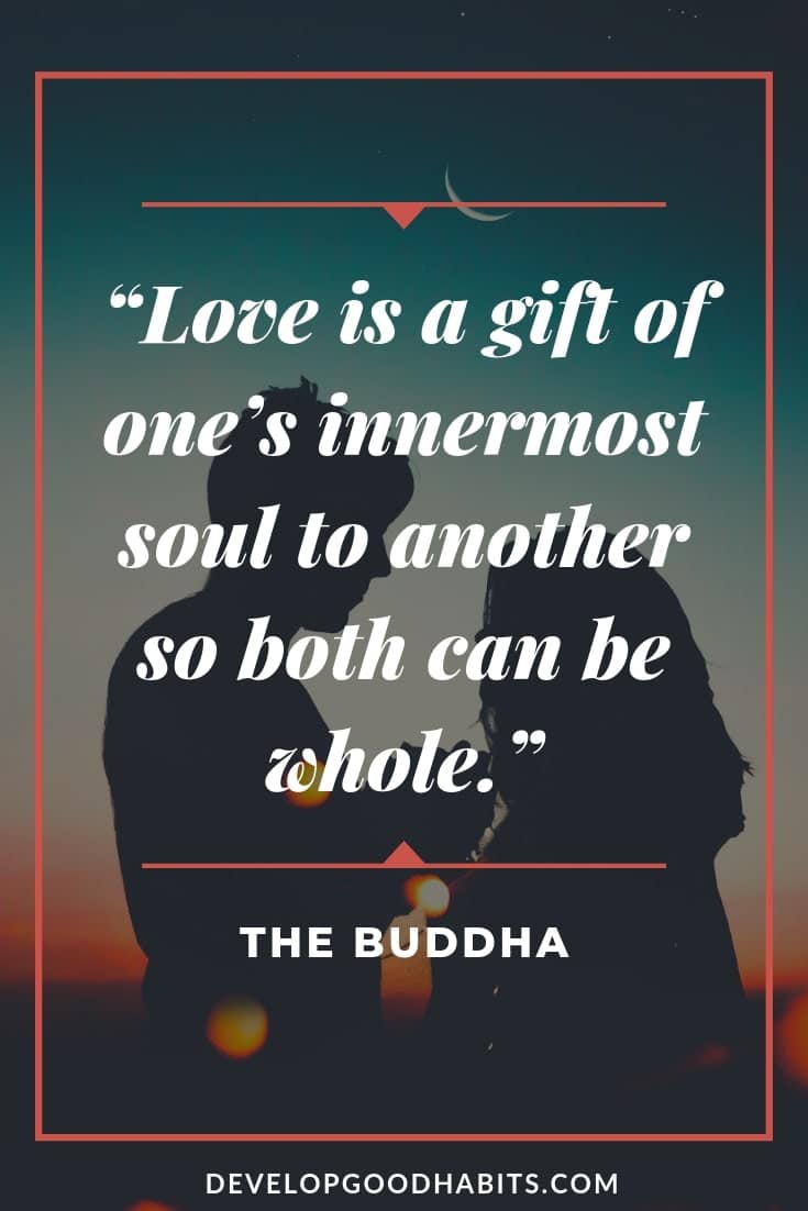 Buddha Quotes on Love and Compassion - “Love is a gift of one’s innermost soul to another so both can be whole.”– The Buddha | buddha quotes on change | buddhist quotes on love and relationships | buddhist quotes on death and grief #love #happiness #compassion