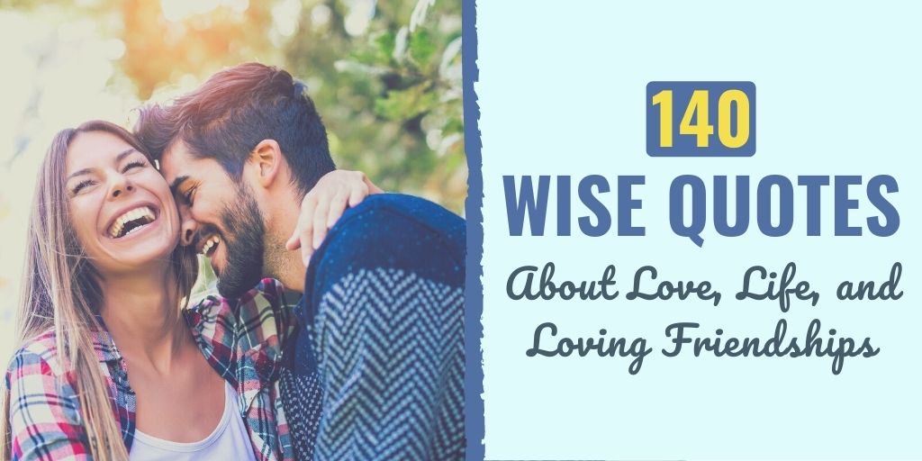 140 Wise Quotes About Love, Life, and Loving Friendships