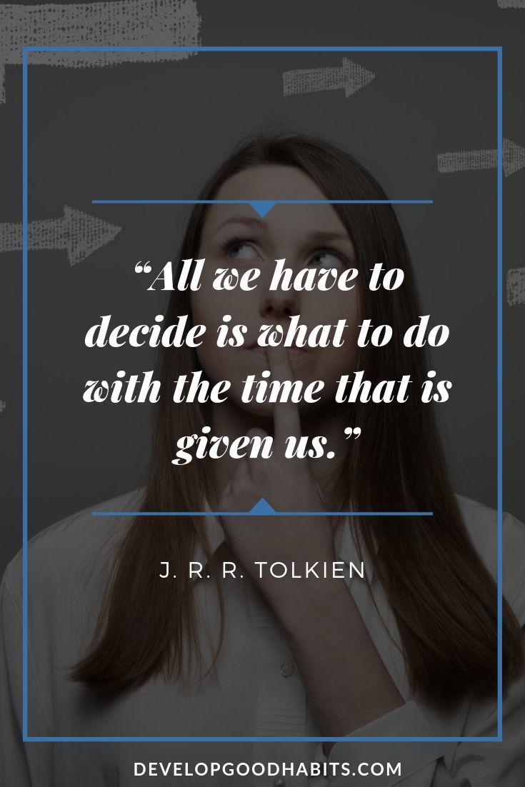 Inspirational Quotes About Time - “All we have to decide is what to do with the time that is given us.” – J. R. R. Tolkien | funny time quotes | quotes about time management | quotes about time flying #quotes #quotestoliveby #qotd