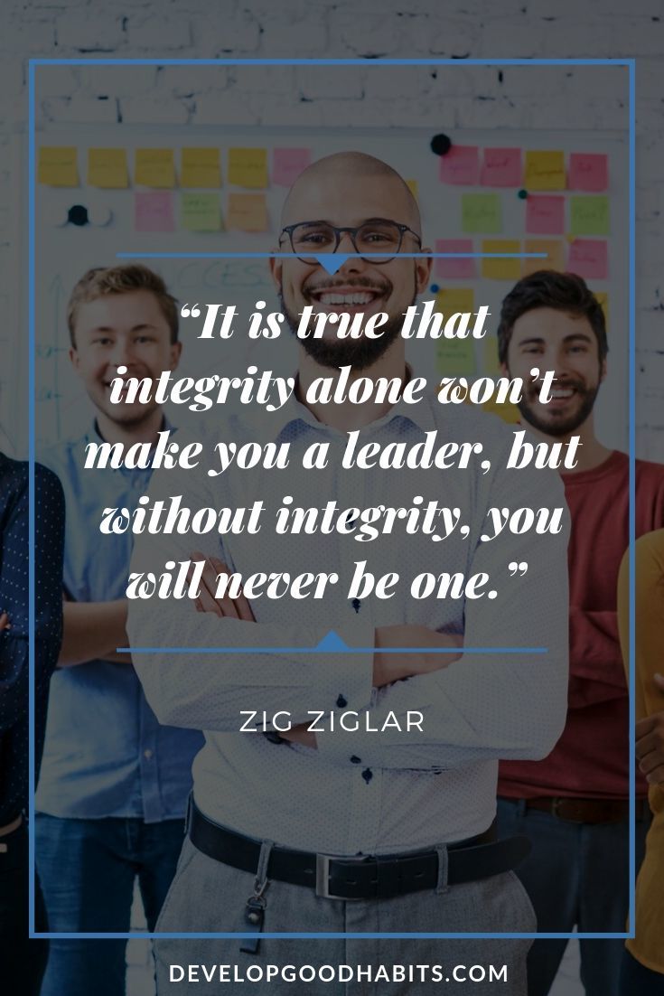 Integrity Quotes for Work and Business - “It is true that integrity alone won’t make you a leader, but without integrity, you will never be one.” – Zig Ziglar | integrity quotes images | integrity quotes images | a woman of integrity quotes | #quoteoftheday #quotesoftheday #quotestoliveby