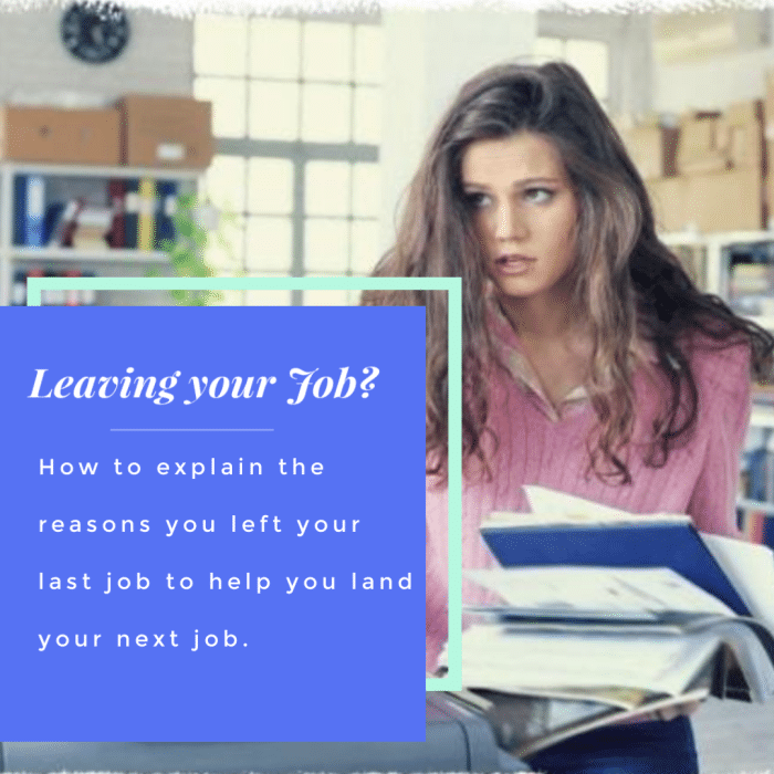 Leaving Your Job: How to explain the reasons you left your last job to help you land your NEXT job!