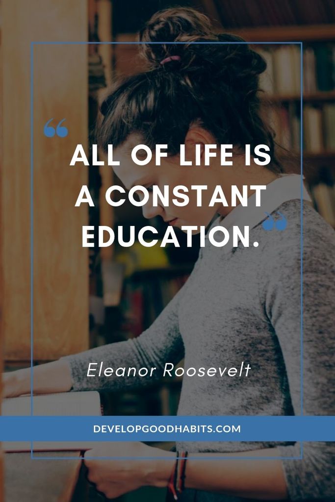 Eleanor Roosevelt Quotes on Education - “All of life is a constant education.” - Eleanor Roosevelt | eleanor roosevelt quotes do what you feel | eleanor roosevelt quotes leadership | eleanor roosevelt quotes feminism | #quoteoftheday #quotesoftheday #quotestoliveby