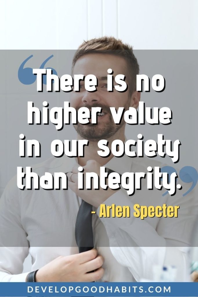 Inspiring Integrity Quotes - “There is no higher value in our society than integrity.” – Arlen Specter | integrity quotes | inspiring quotes | weekly quotes #integrity #quotes #inspiring