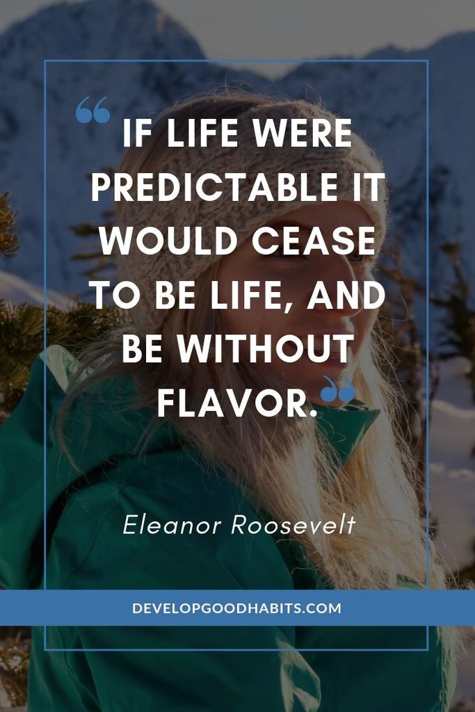Eleanor Roosevelt Quotes About Life - “If life were predictable it would cease to be life, and be without flavor.” - Eleanor Roosevelt | eleanor roosevelt courage quote | eleanor roosevelt quote about happiness | eleanor roosevelt life lessons | #inspiration #motivation #motivationalquotes