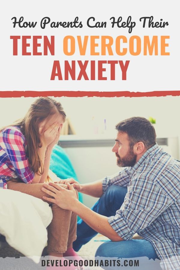 How Parents Can Help Their Teen Overcome Anxiety | Develop Good Habits