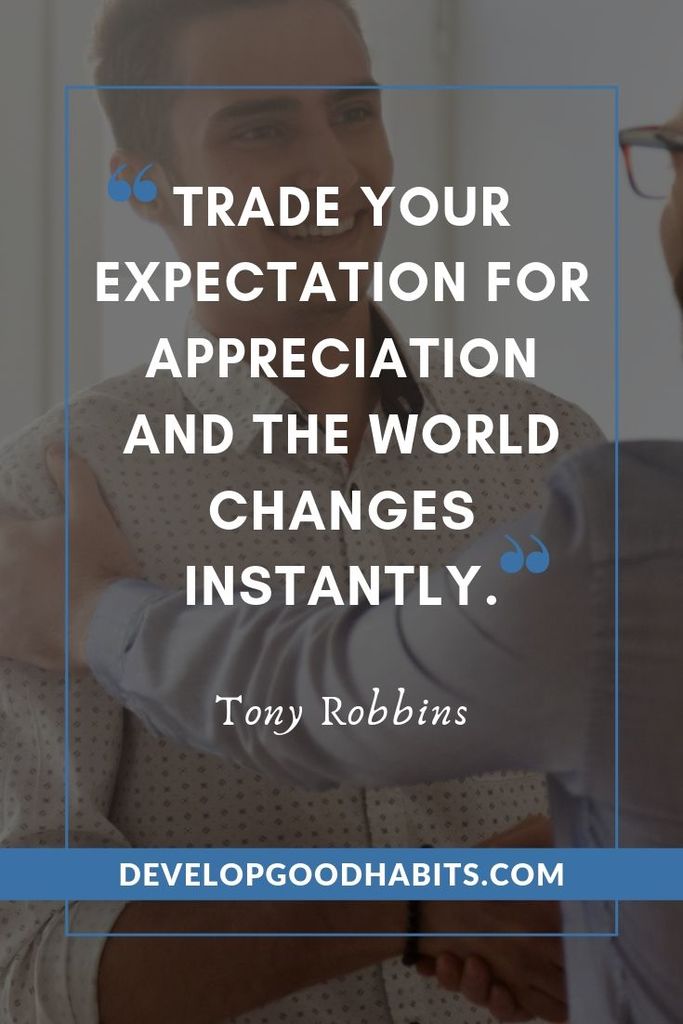 Leadership Quotes by Tony Robbins - “Trade your expectation for appreciation and the world changes instantly.” – Tony Robbins | tony robbins team quotes | awaken the giant in you | how much weight did tony robbins lose #inspirationalquotes #successquotes #lifequotes