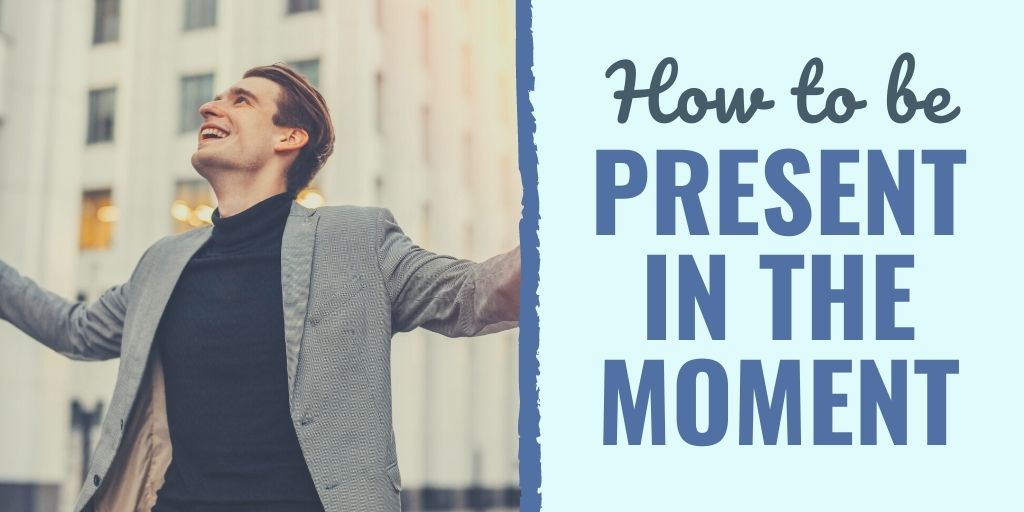 How to Be Present in the Moment - Develop Good Habits