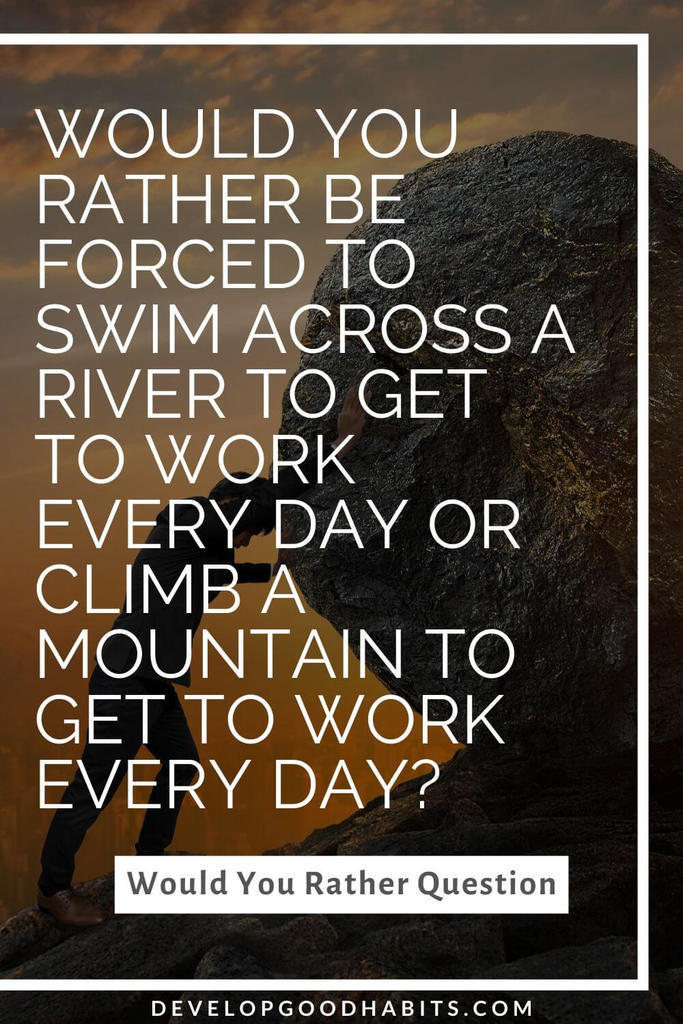 Would You Rather Questions - Would you rather be forced to swim across a river to get to work every day or climb a mountain to get to work every day? | awkward would you rather questions | would you rather quiz | would you rather questions #deepquestions #affirmationoftheday #affirmationdaily