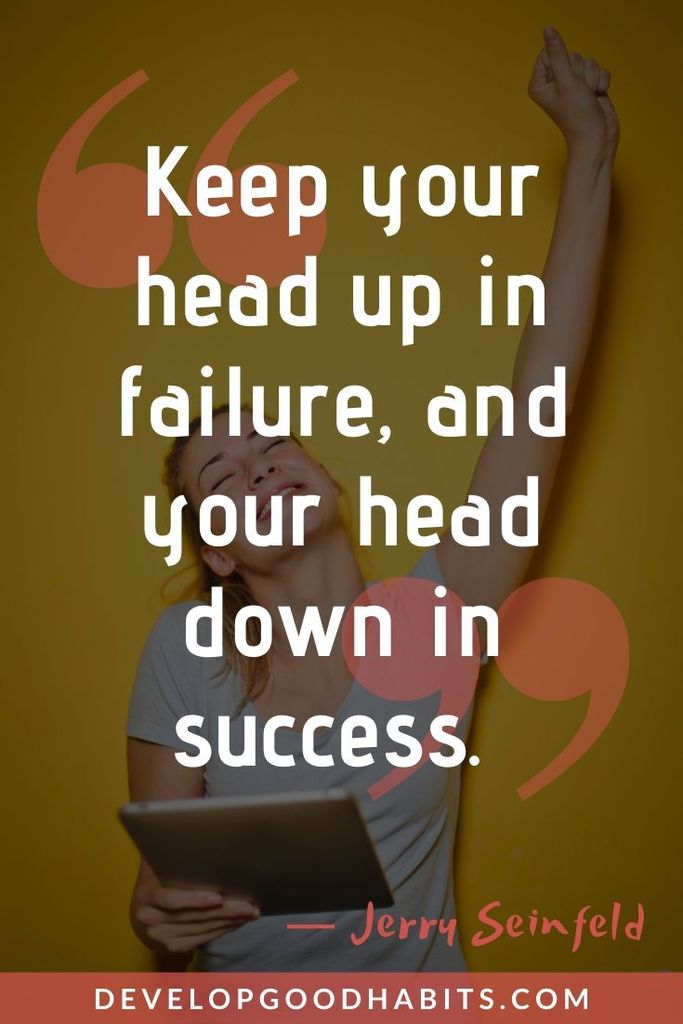 Failure Before Success Quotes - “Keep your head up in failure, and your head down in success.” ― Jerry Seinfeld | successful people who have failed | successful people who failed school | failures who became successful #quote #quotes #qotd