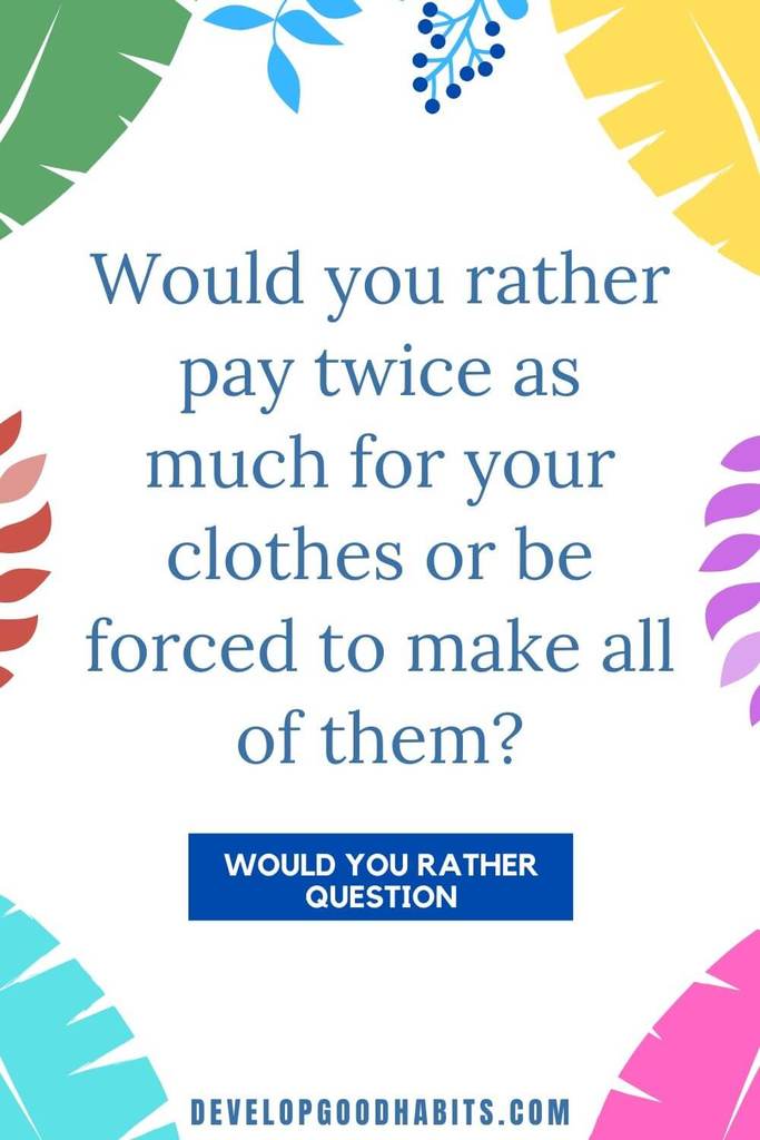 Would You Rather Questions - Would you rather pay twice as much for your clothes or be forced to make all of them? | would u rather questions dirty | would you rather quiz hard | would you rather love questions #selfconfidence #selfassurance #selfesteem