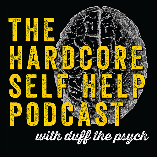 The Hardcore Self-Help Podcast with Duff the Psych | See more of the Best Self Help Podcasts