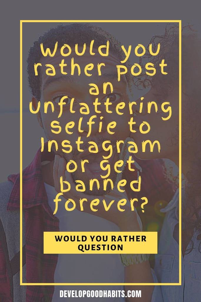 Would You Rather Questions - Would you rather post an unflattering selfie to Instagram or get banned forever? | would you rather questions about self | would you rather questions | would you rather pictures #selfimprovement #success #confidence