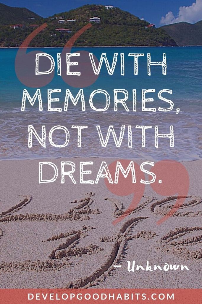 “Die with memories, not with dreams.” – Unknown | finally off my bucket list | bucket list quotes goodreads