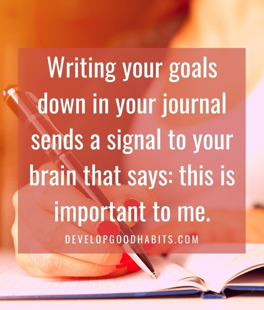 Writing your goals down in your journal sends a signal to your brain that says: this is important to me. | the benefits of journaling for stress management | importance of writing daily diary