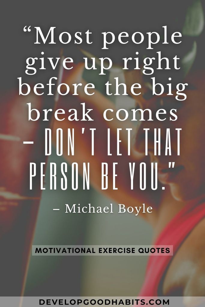 “Most people give up right before the big break comes — don’t let that person be you.” – Michael Boyle | exercise quotes short | healthy lifestyle quotes