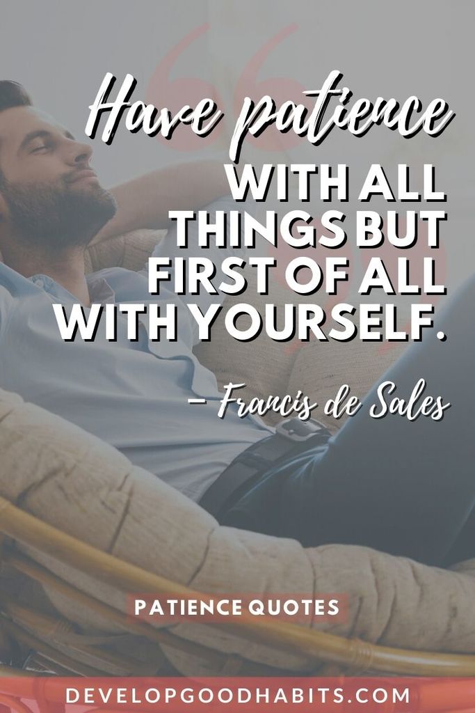 “Have patience with all things but first of all with yourself.” – Francis de Sales | patience quotes love | patience quotes images