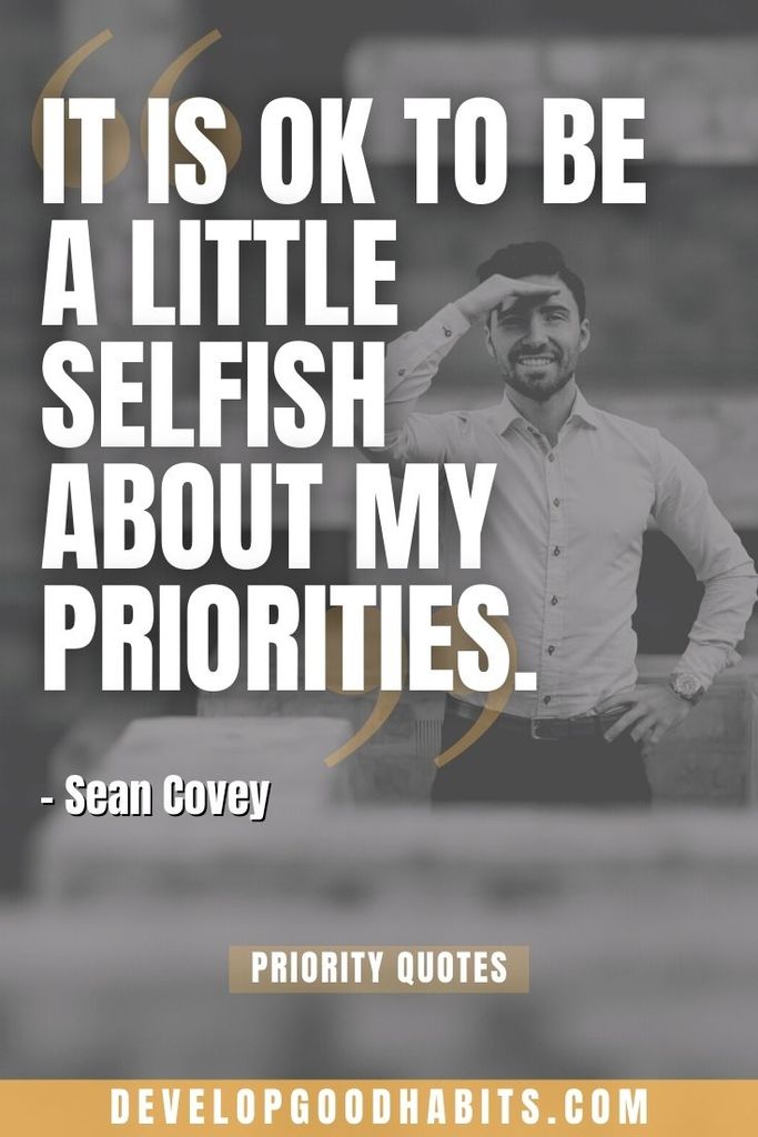 “It is OK to be a little selfish about my priorities.” – Sean Covey | fake priority quotes | priority sad quotes