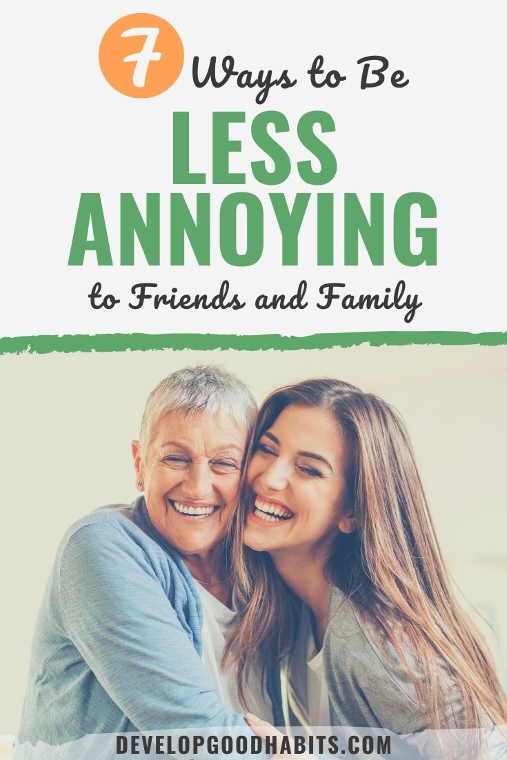 7 Ways to Be Less Annoying to Friends and Family