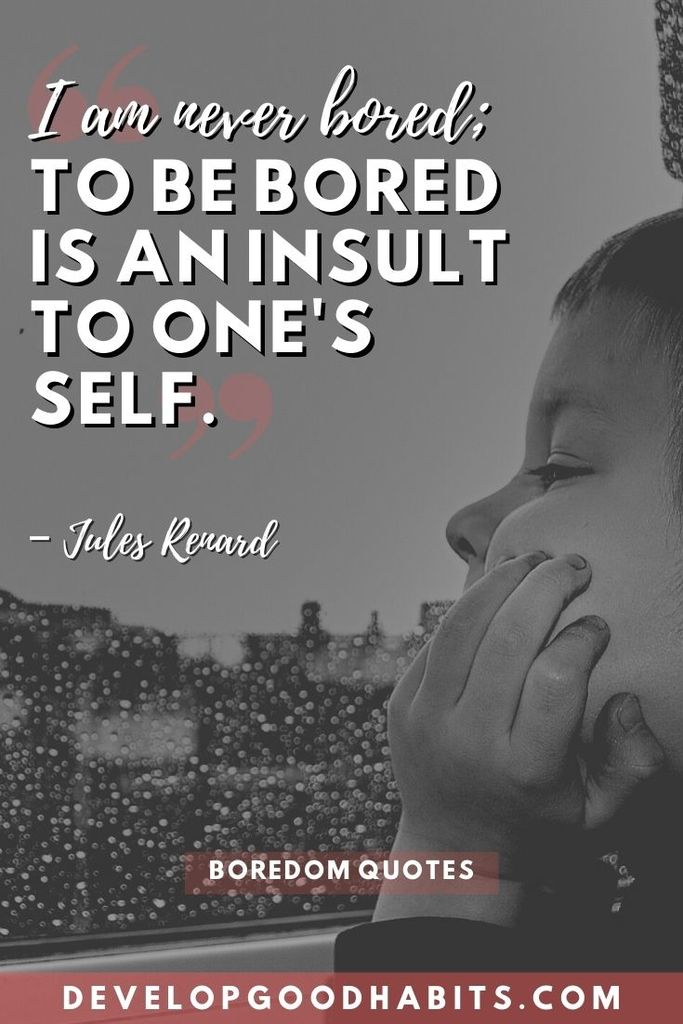 “I am never bored; to be bored is an insult to one's self.” – Jules Renard | boredom quotes for instagram | funny boredom quotes