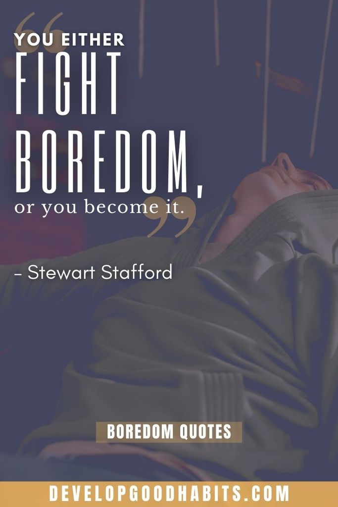 “You either fight boredom, or you become it.” – Stewart Stafford | caption for boredom selfies | boredom selfie quotes