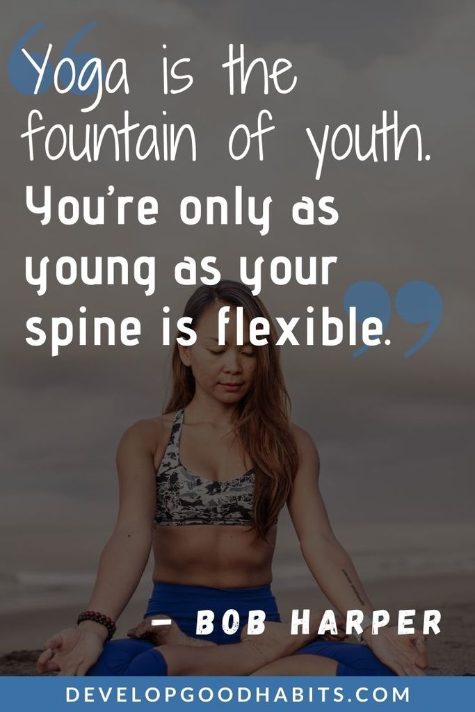 “Yoga is the fountain of youth. You’re only as young as your spine is flexible.” – Bob Harper | serious yoga quotes | cute yoga quotes | yoga quotes for students