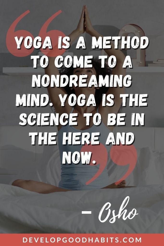 “Yoga is a method to come to a nondreaming mind. Yoga is the science to be in the here and now.” – Osho | yoga quotes on happiness | empowering yoga quotes | yoga quotes about strength