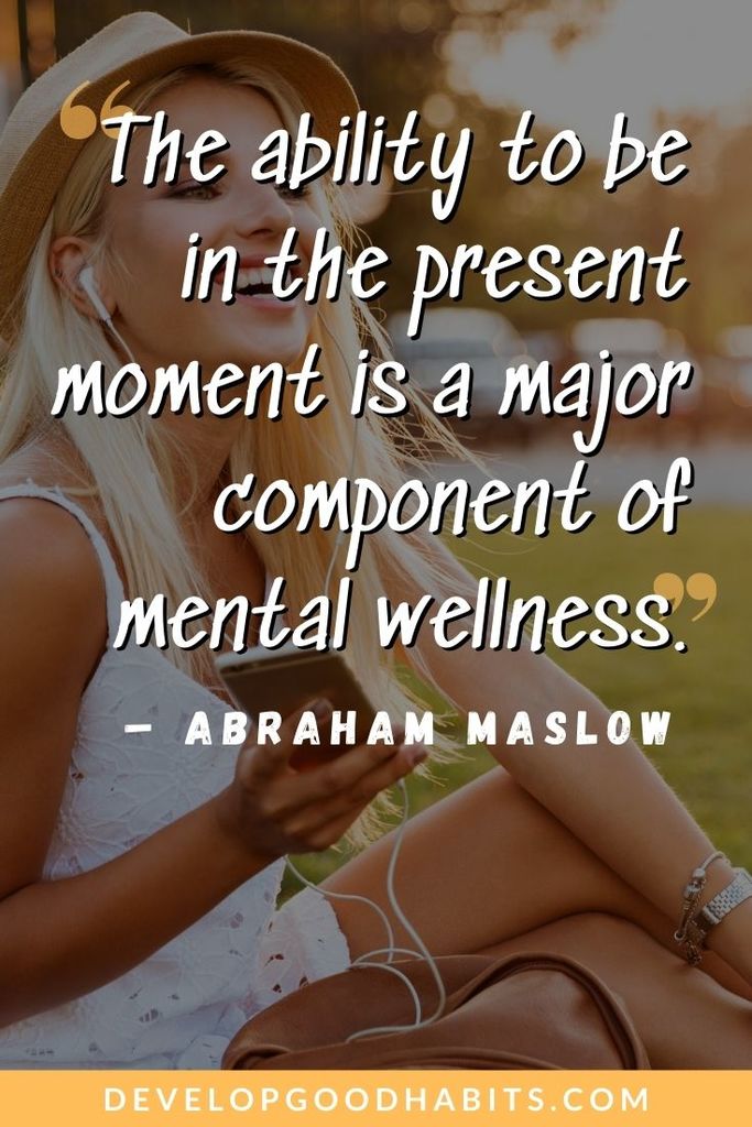 Wellness Quotes - “The ability to be in the present moment is a major component of mental wellness.” – Abraham Maslow | mental wellness quotes | wednesday wellness quotes | health and wellness quotes funny #healthylifestyle #wellness #healthyhabits