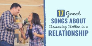17 Great Songs About Deserving Better in a Relationship songs about deserving better in a relationship | songs about being treated bad in a relationship | rock songs about deserving better in a relationship