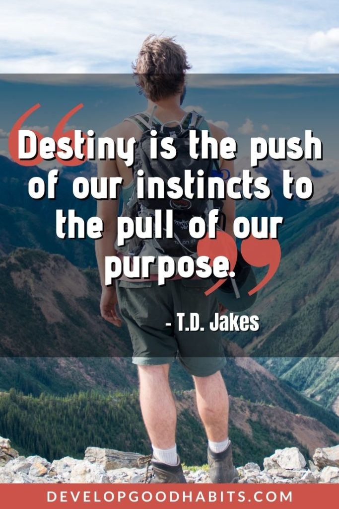 Destiny Quotes - “Destiny is the push of our instincts to the pull of our purpose.” – T.D. Jakes | destiny love quotes | destiny helpers quotes | bad destiny quotes #inspirationalquotes #dailyquotes #weeklyquotes