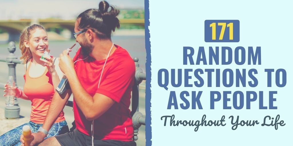 171 Random Questions to Ask People Throughout Your Life