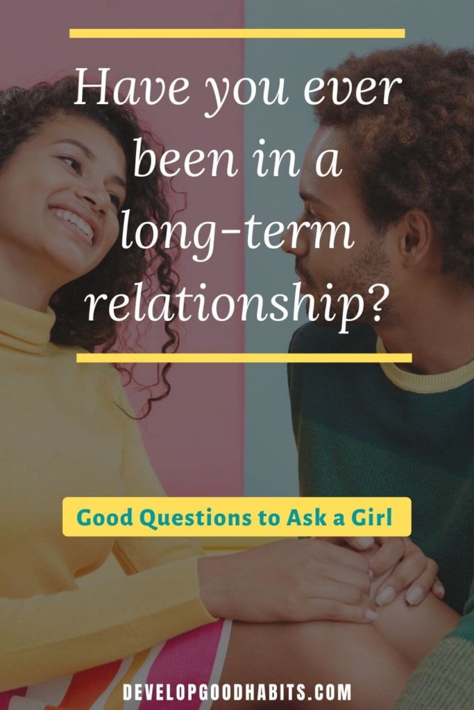 Good Questions to Ask a Girl - Have you ever been in a long-term relationship? | deep good questions to ask a girl | random good questions to ask a girl | good questions to ask a girlfriend