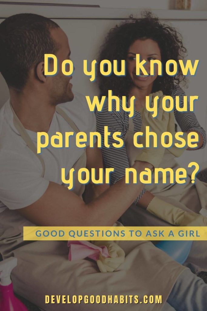 Good Questions to Ask a Girl - Do you know why your parents chose your name? | deep questions ask girl | romantic questions to ask a girl | random questions to ask a girl