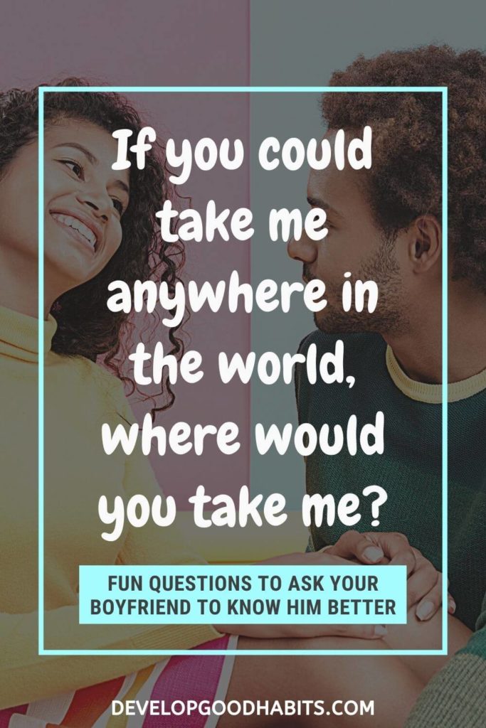 Questions to Ask Your Boyfriend - If you could take me anywhere in the world, where would you take me? | romantic questions to ask your boyfriend when your bored | flirty questions to ask your boyfriend | serious questions to ask your boyfriend about the future
