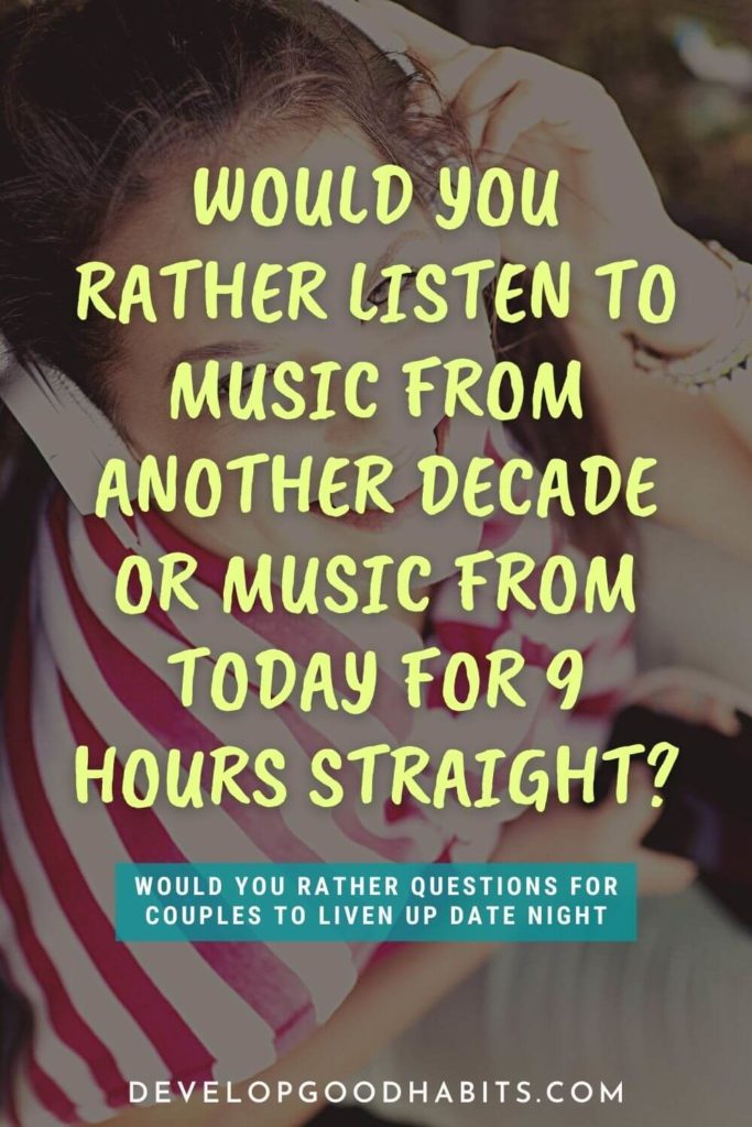 Would You Rather Questions for Couples - Would you rather listen to music from another decade or music from today for 9 hours straight? | interesting would you rather questions for couples | romantic would you rather questions for couples | hardest would you rather questions for couples