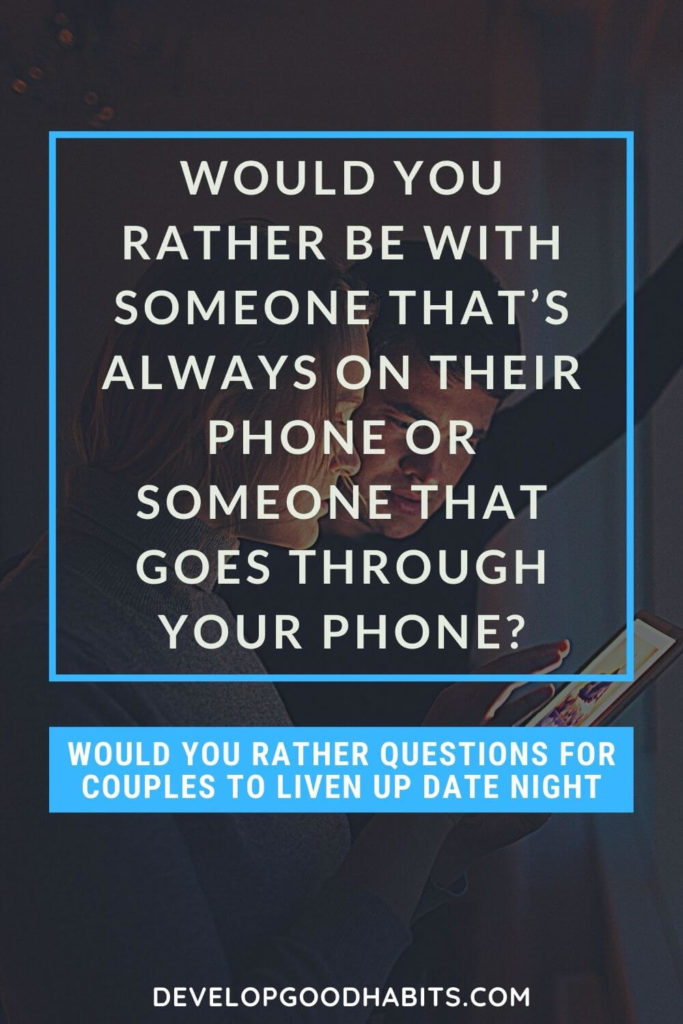 Would You Rather Questions for Couples - Would you rather be with someone that’s always on their phone or someone that goes through your phone? | would you rather questions for adults | flirty would u rather questions for couples | would you rather questions funny