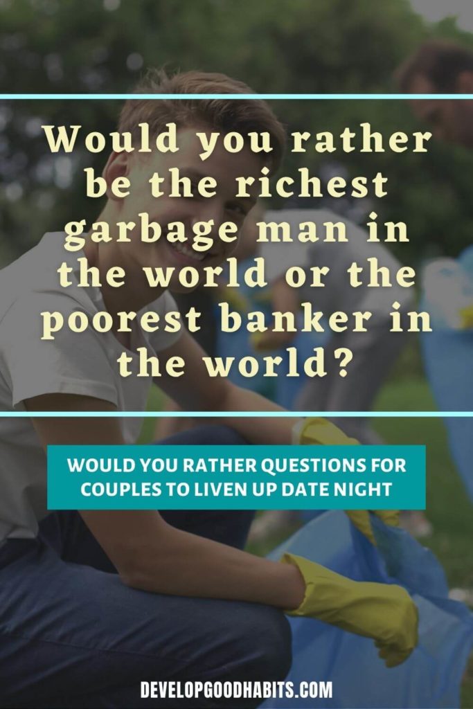 Would You Rather Questions for Couples - Would you rather be the richest garbage man in the world or the poorest banker in the world? | best would you rather questions for couples | spicy would you rather questions for couples | juicy would you rather questions for couples