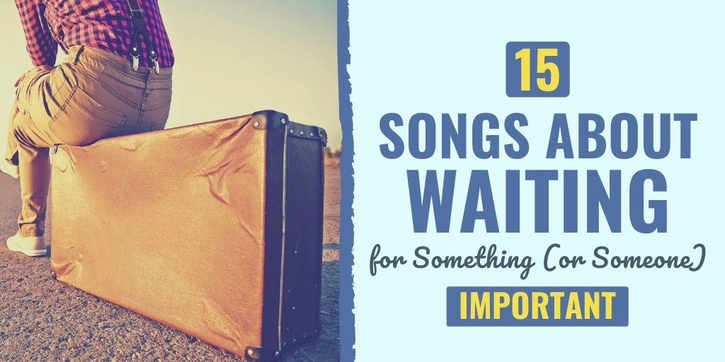 songs about waiting | songs about patience and waiting | songs about waiting for the right person