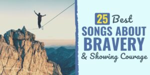 25 Best Songs About Bravery & Showing Courage songs about bravery | pop songs about bravery | rock songs about bravery