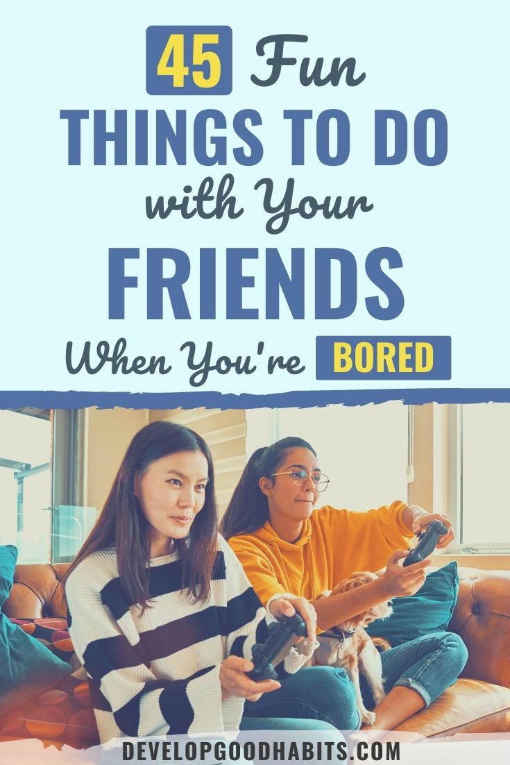 45 Fun Things to Do with Your Friends When You're Bored